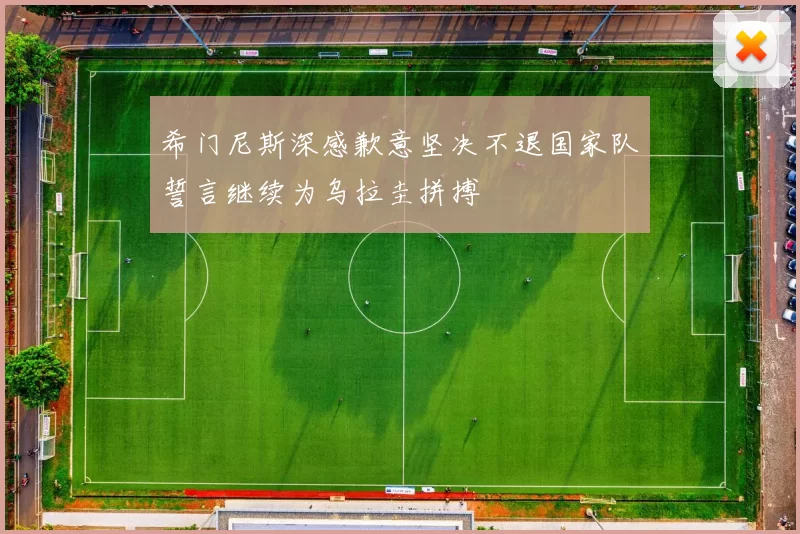 希门尼斯深感歉意坚决不退国家队誓言继续为乌拉圭拼搏