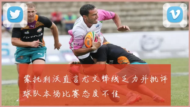 蒙托利沃直言尤文锋线乏力并批评球队本场比赛态度不佳